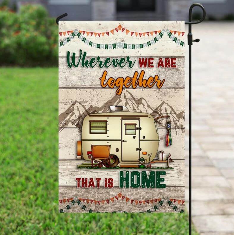 Wherever We Are Together That Is Home Camping Flag
