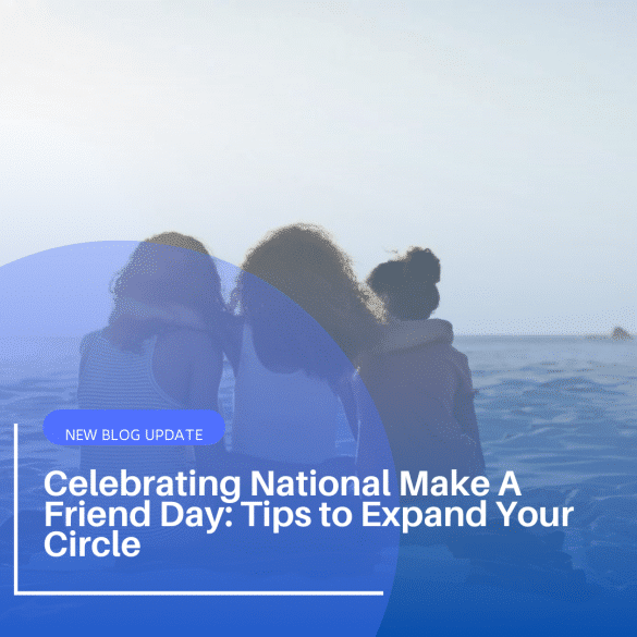 Celebrating National Make A Friend Day: Tips to Expand Your Circle