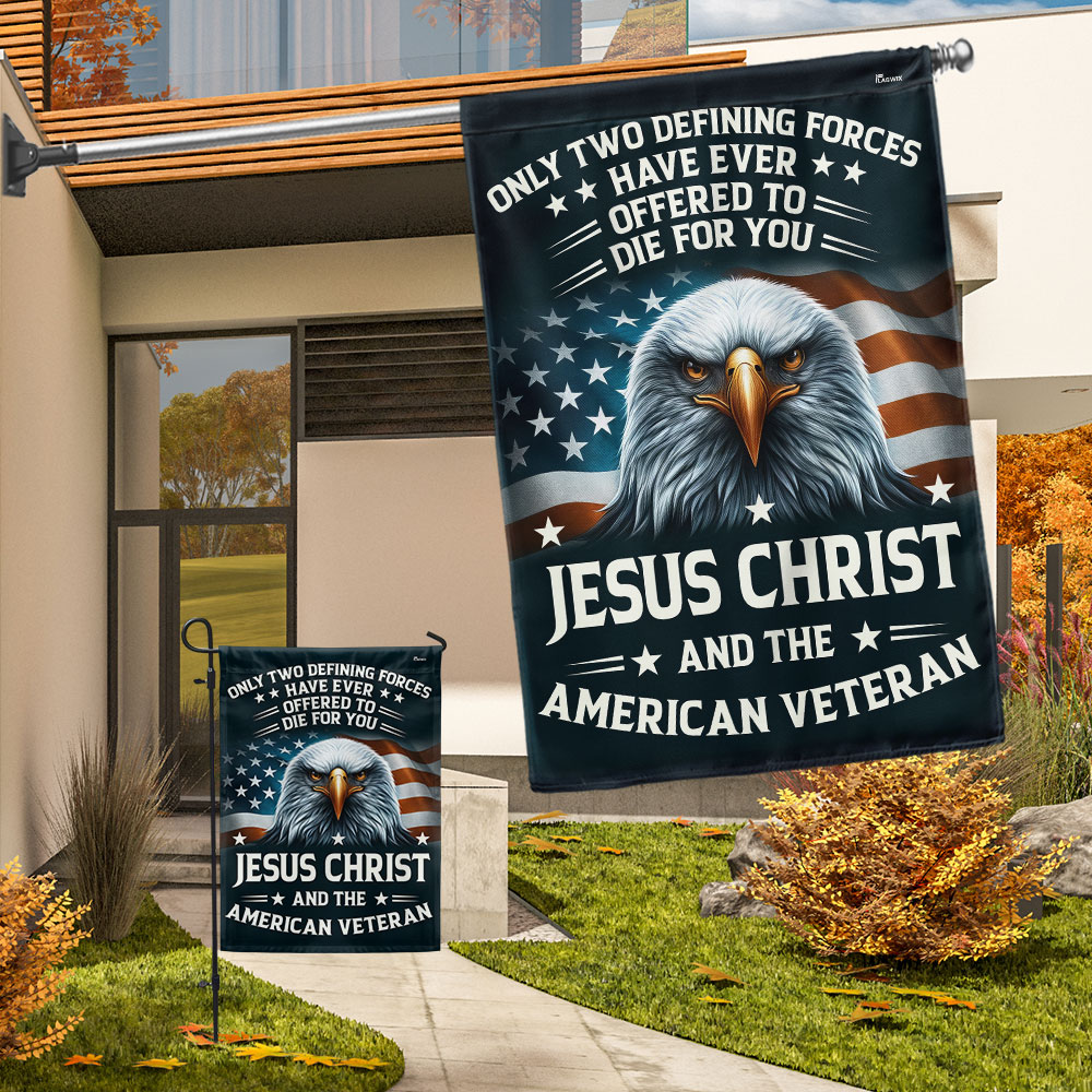 Patriotic Eagle Veteran Flag Only Two Defining Forces Have Ever Offered To Die For You Jesus Christ And The American Veteran Flag