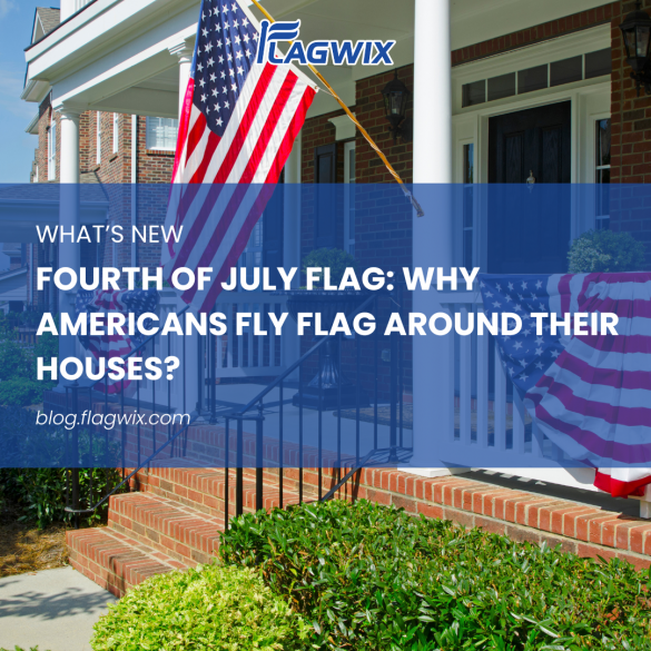 Fourth of July Flag: Why Americans Fly Flag Around Their Houses?