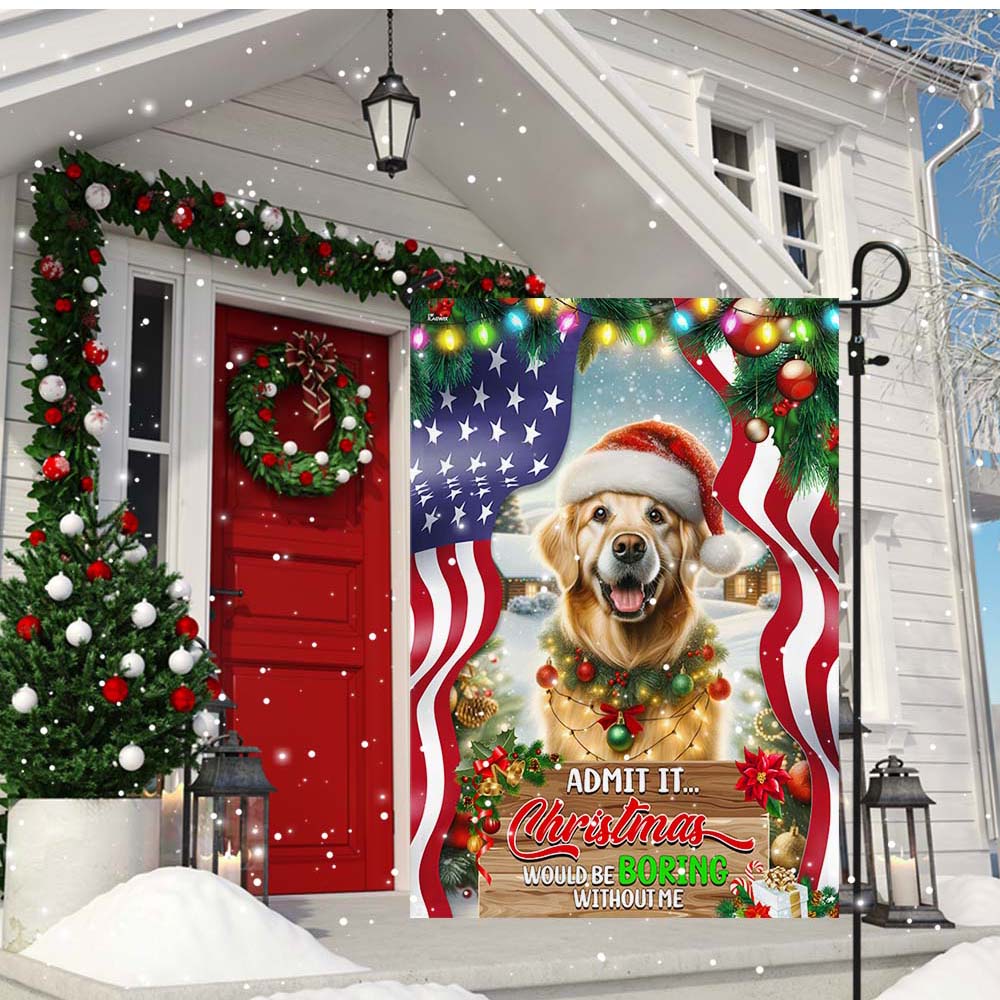 Golden Retriever Christmas Flag Admit It Christmas Would Be Boring Without Me